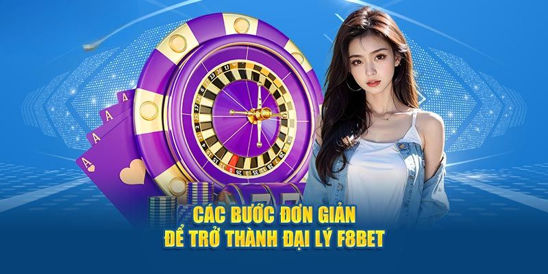 Cách làm đại lý F8BET siêu đơn giản cho tân binh