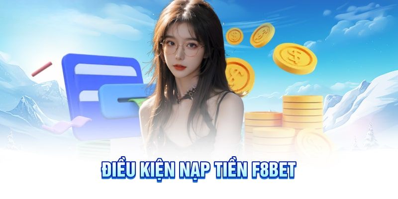 Nạp tiền F8BET - Hoàn thành đầy đủ các điều kiện cần thiết